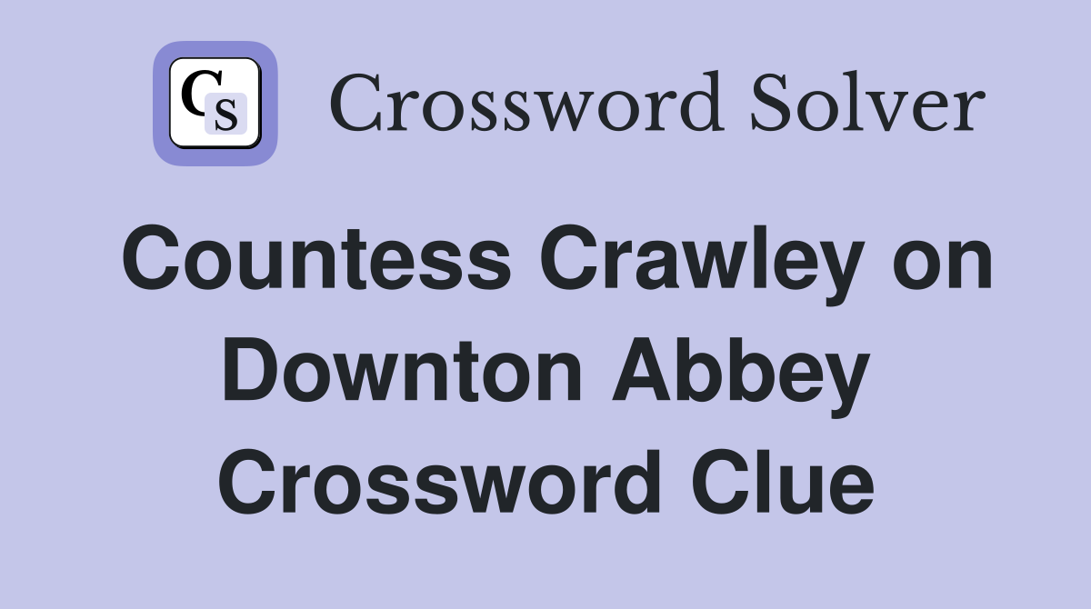 Countess Crawley on Downton Abbey Crossword Clue