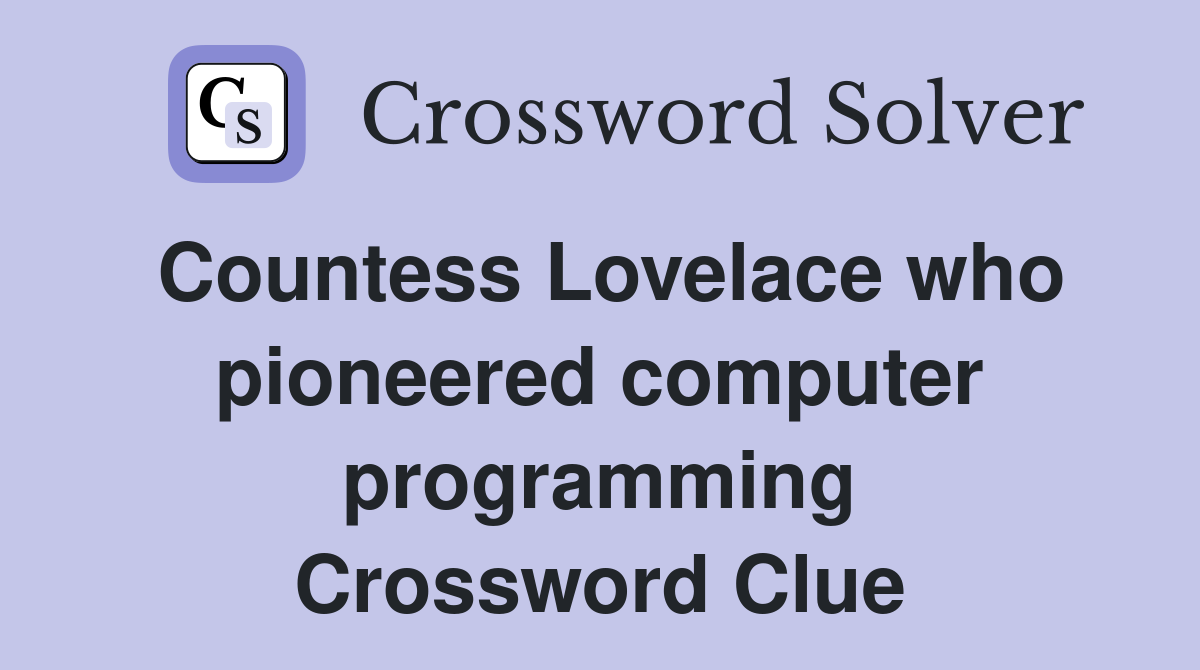 Countess Lovelace who pioneered computer programming Crossword Clue