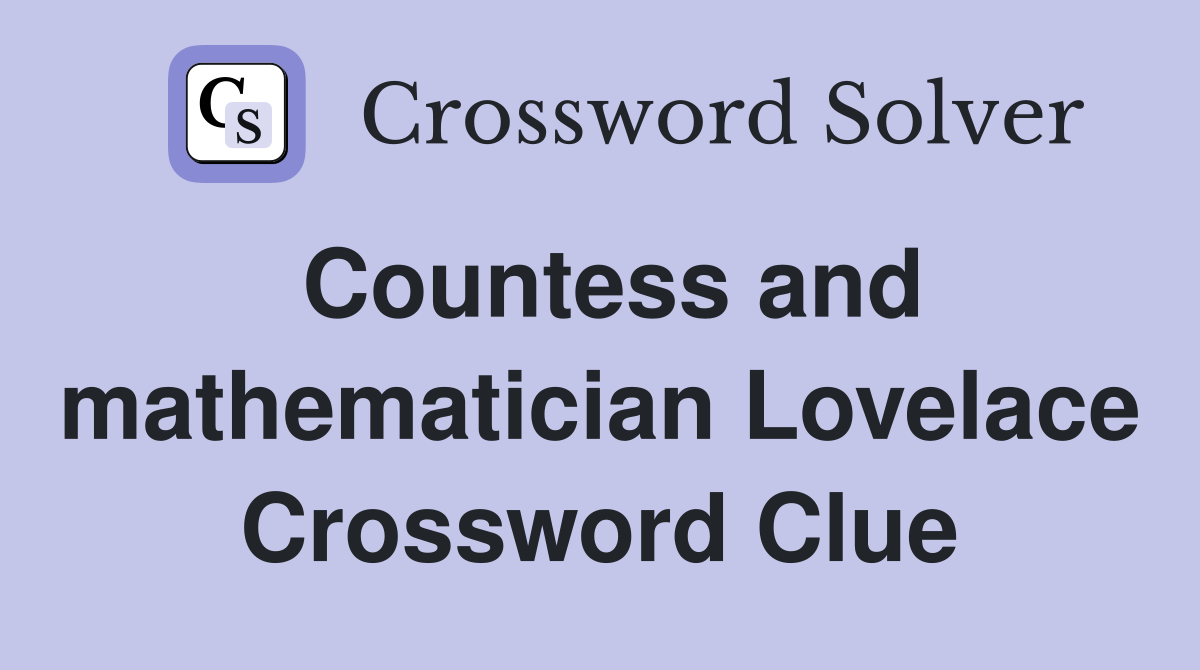 Countess and mathematician Lovelace Crossword Clue