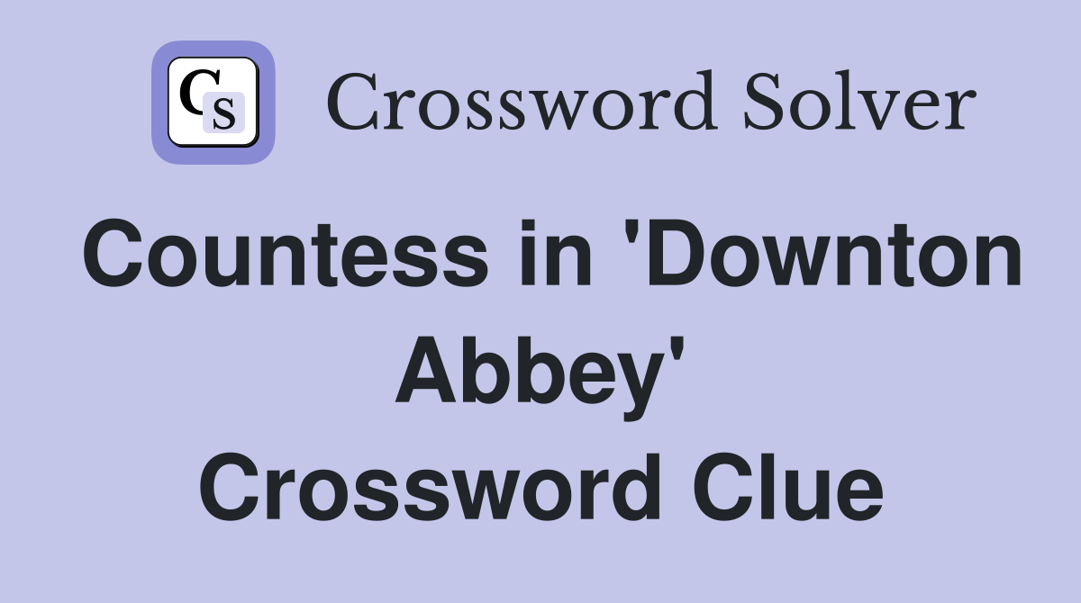 Countess in 'Downton Abbey' Crossword Clue