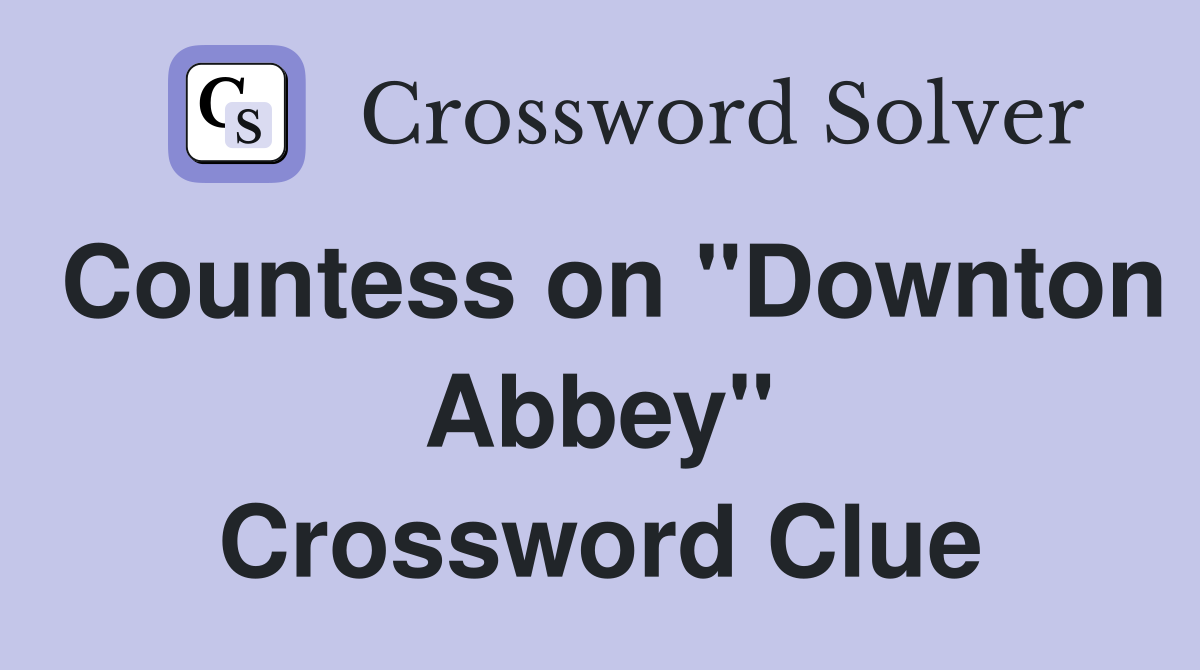 Countess on "Downton Abbey" Crossword Clue