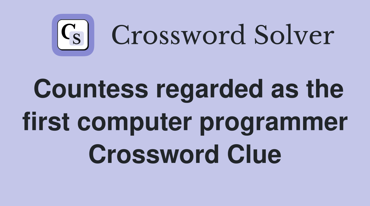 Countess regarded as the first computer programmer Crossword Clue