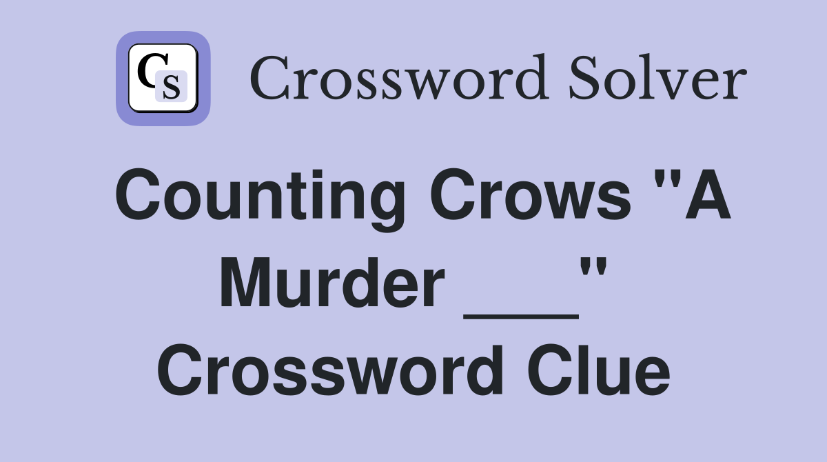 Counting Crows "A Murder ___" Crossword Clue