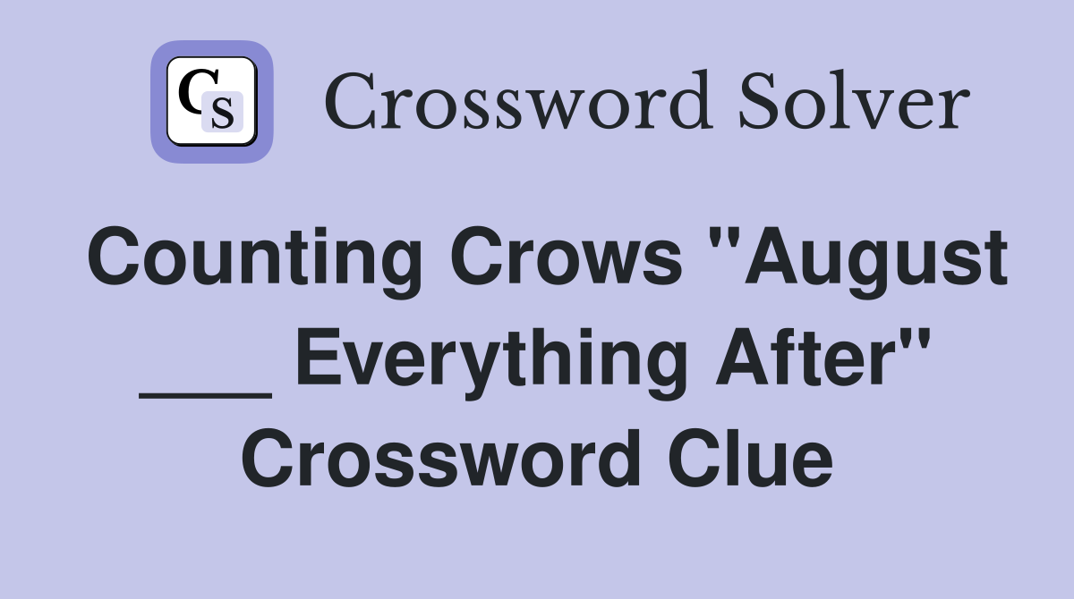 Counting Crows "August ___ Everything After" Crossword Clue
