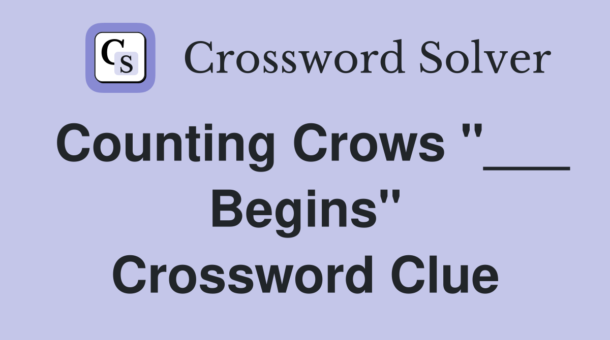 Counting Crows "___ Begins" Crossword Clue