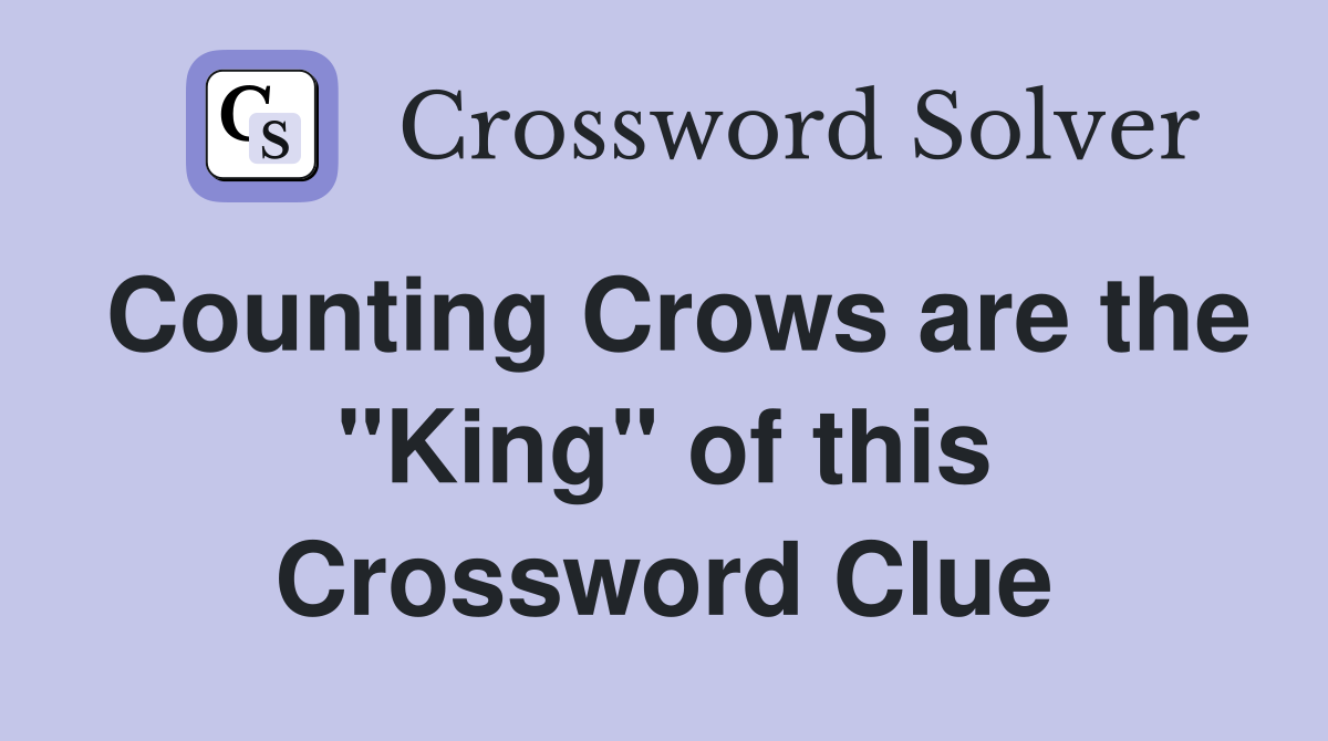 Counting Crows are the "King" of this Crossword Clue