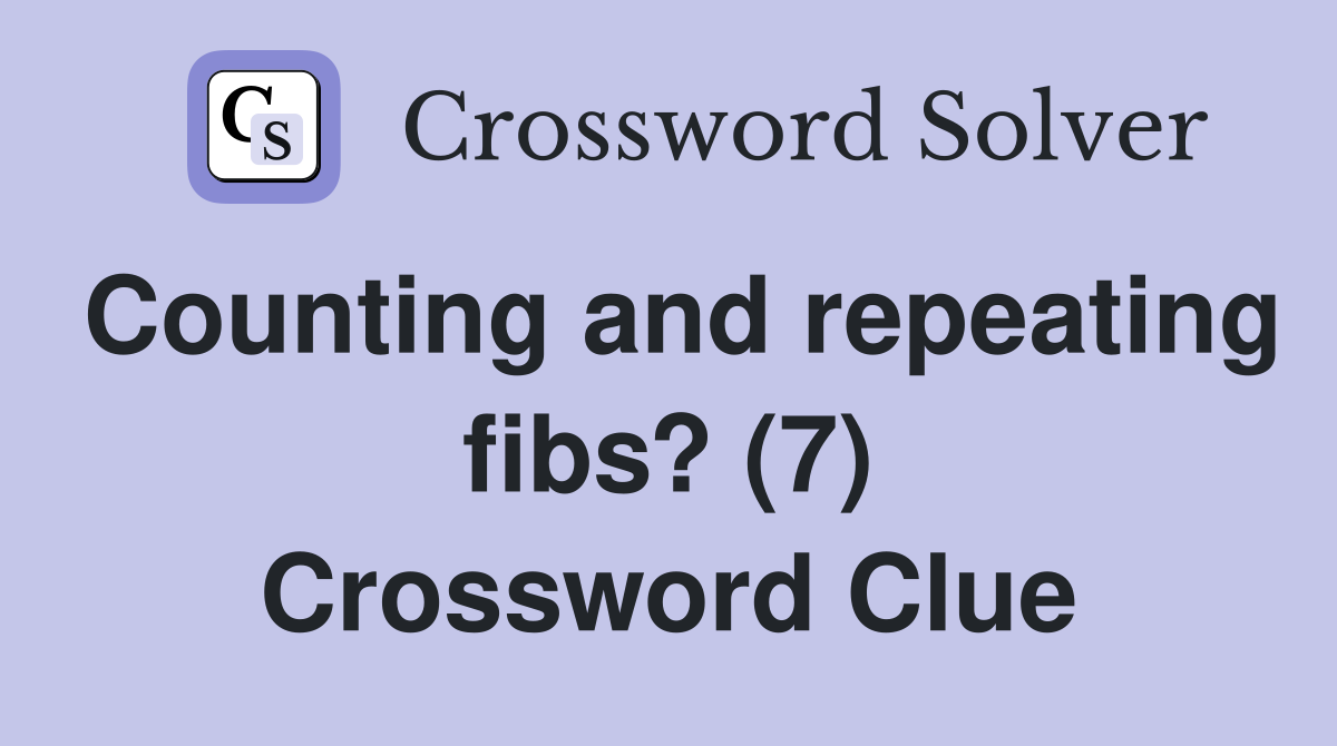 Counting and repeating fibs? (7) Crossword Clue