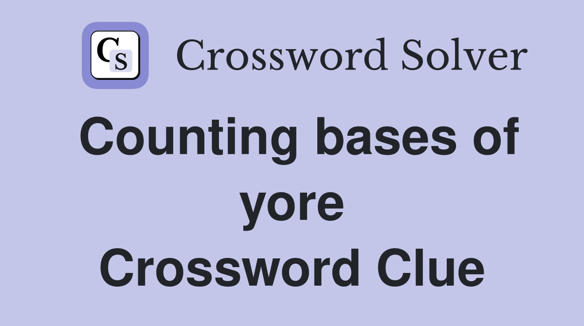 Counting bases of yore Crossword Clue