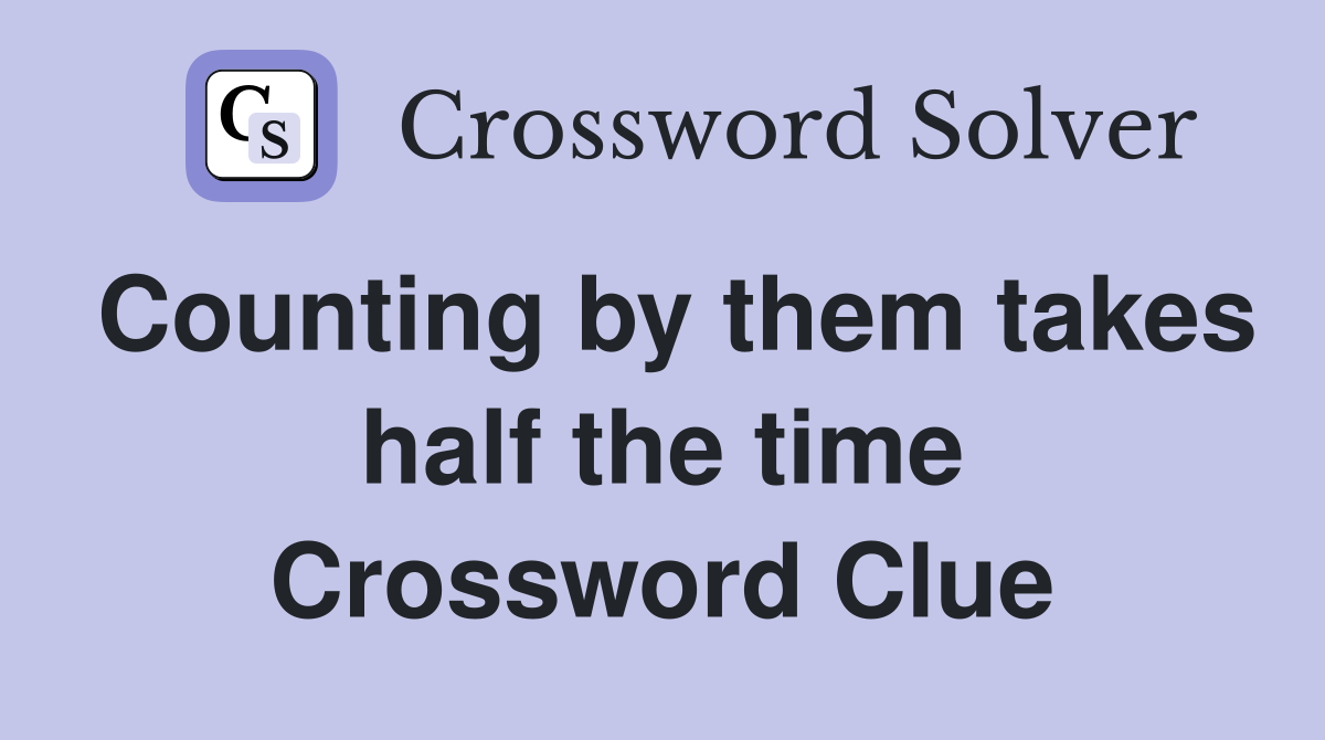 Counting by them takes half the time Crossword Clue