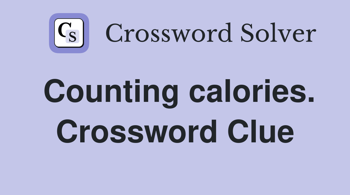 Counting calories. Crossword Clue