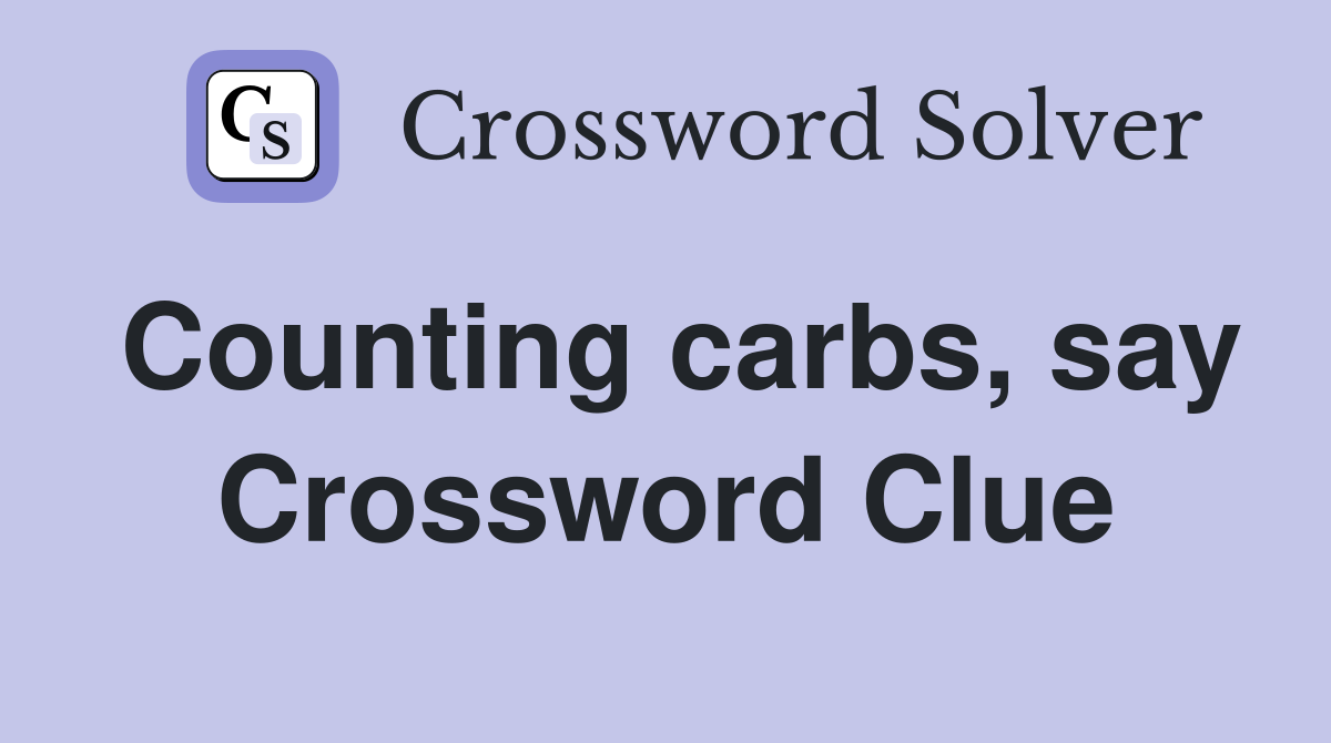 Counting carbs, say Crossword Clue