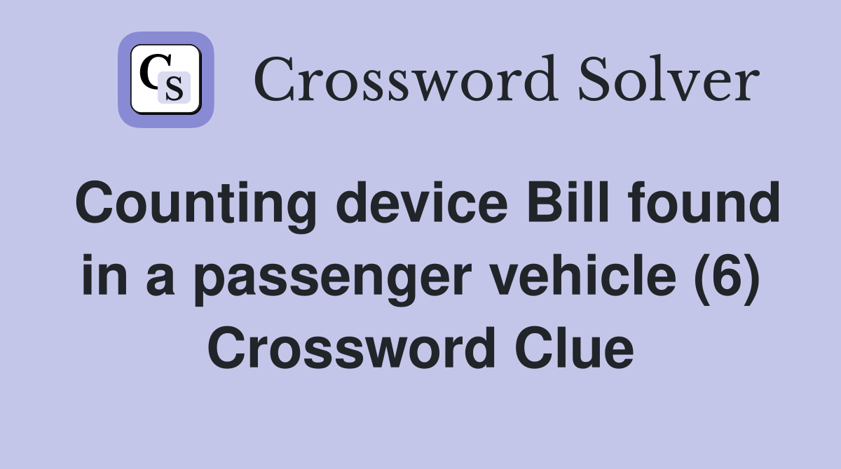 Counting device Bill found in a passenger vehicle (6) Crossword Clue