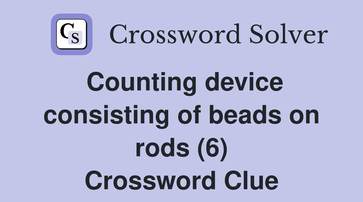Counting device consisting of beads on rods (6) Crossword Clue