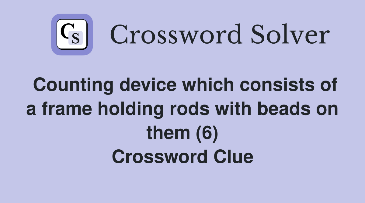 Counting device which consists of a frame holding rods with beads on them (6) Crossword Clue