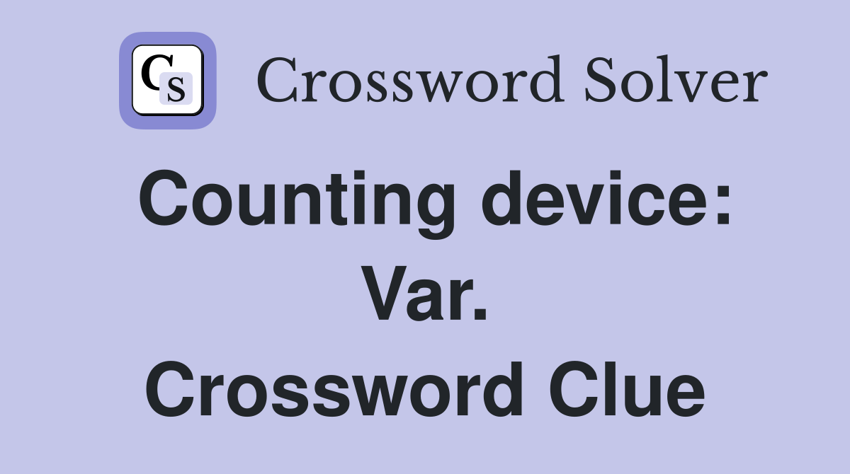 Counting device: Var. Crossword Clue