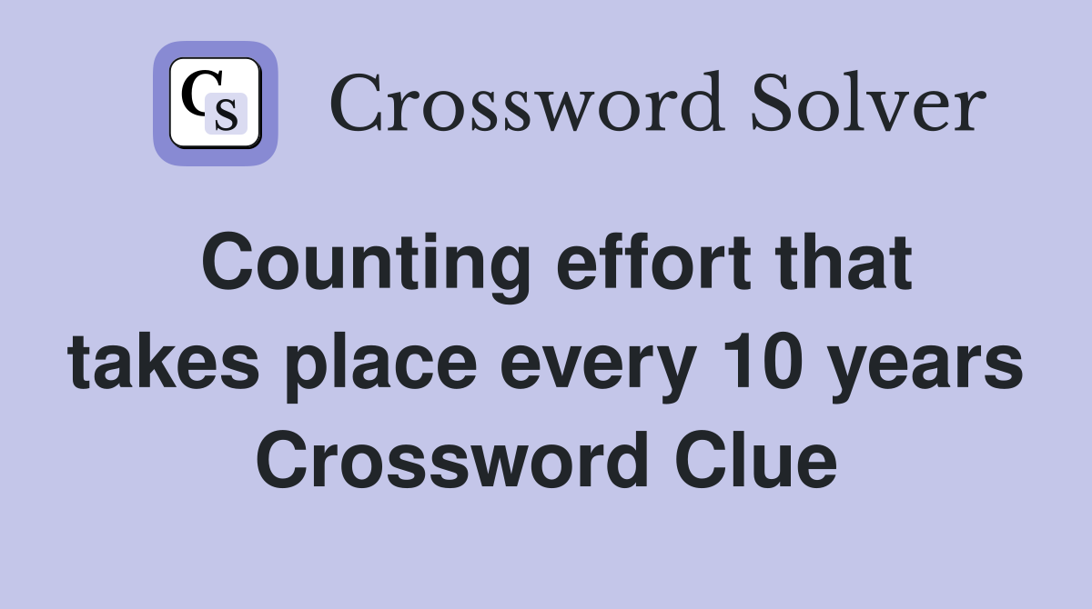 Counting effort that takes place every 10 years Crossword Clue