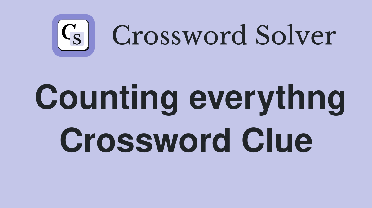 Counting everythng Crossword Clue