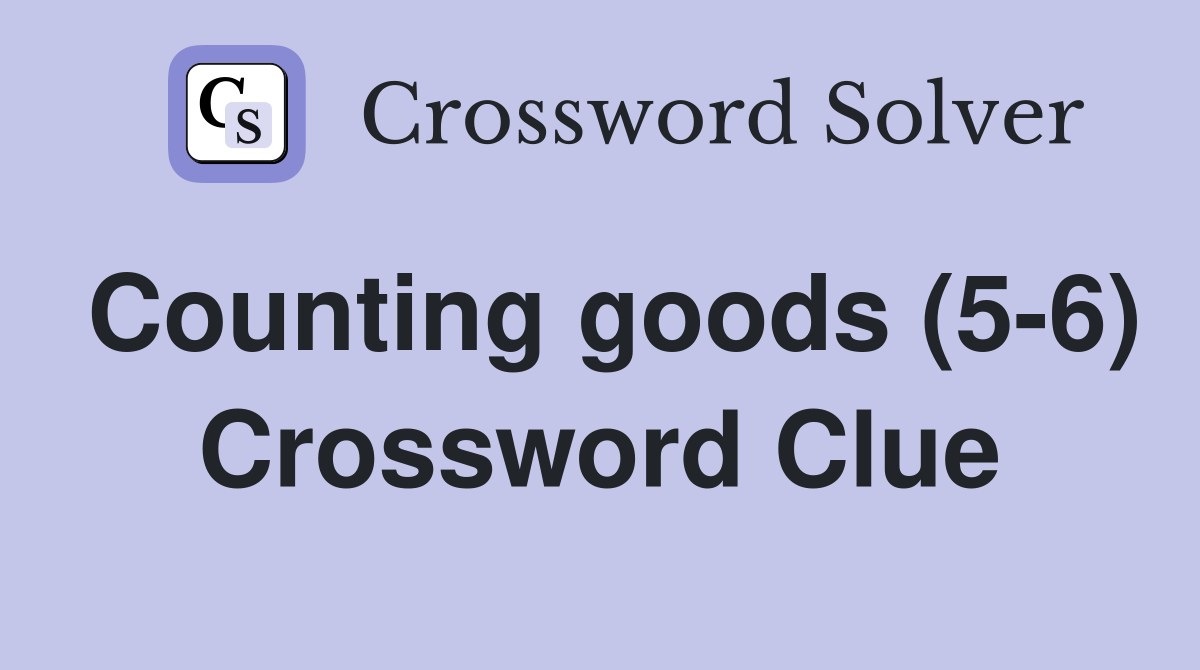Counting goods (5-6) Crossword Clue