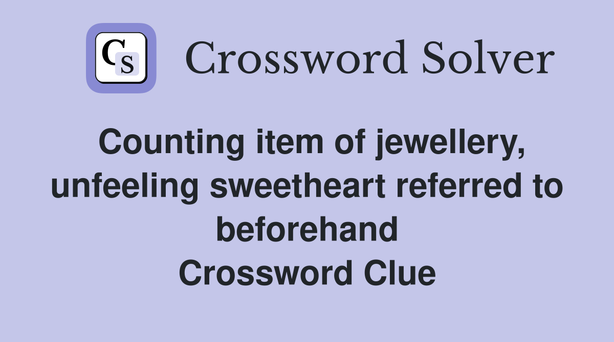 Counting item of jewellery, unfeeling sweetheart referred to beforehand Crossword Clue