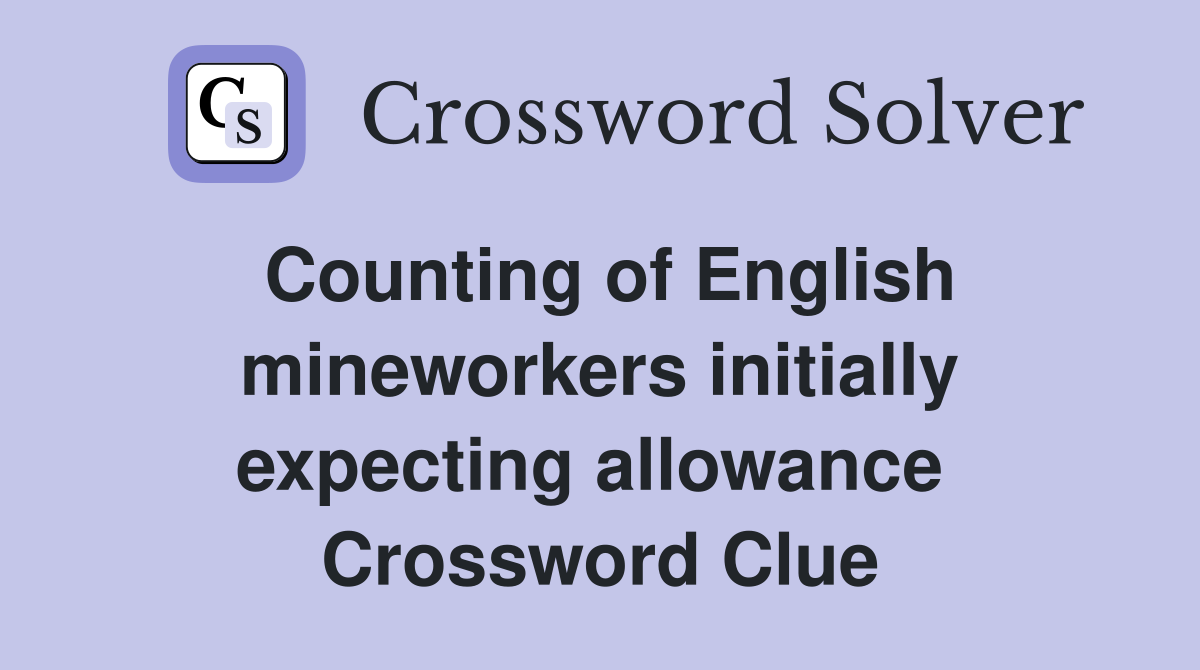 Counting of English mineworkers initially expecting allowance  Crossword Clue