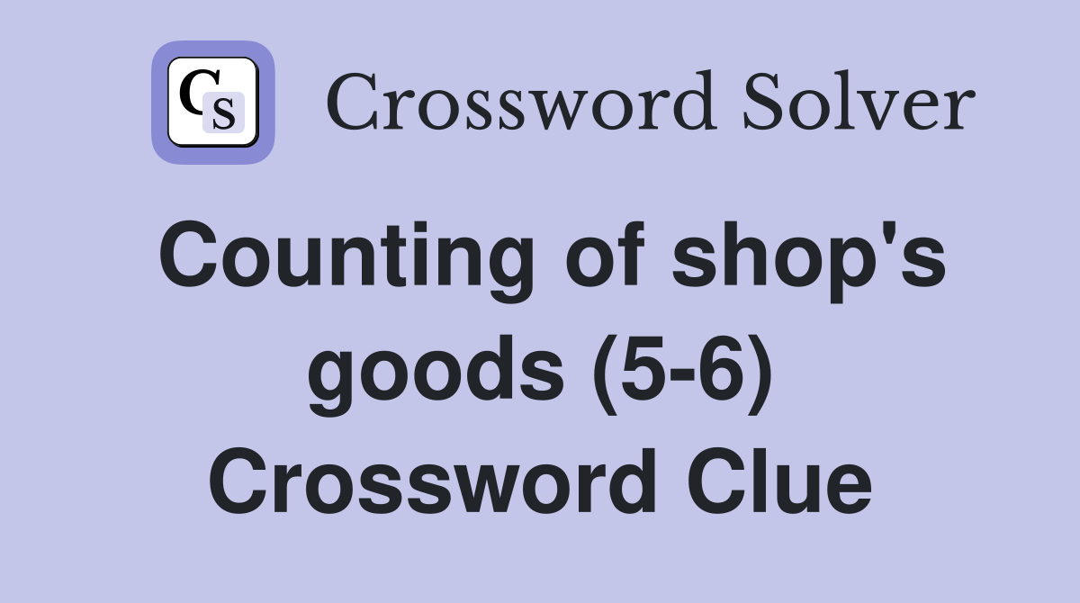 Counting of shop's goods (5-6) Crossword Clue