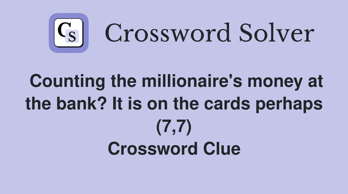 Counting the millionaire's money at the bank? It is on the cards perhaps (7,7) Crossword Clue