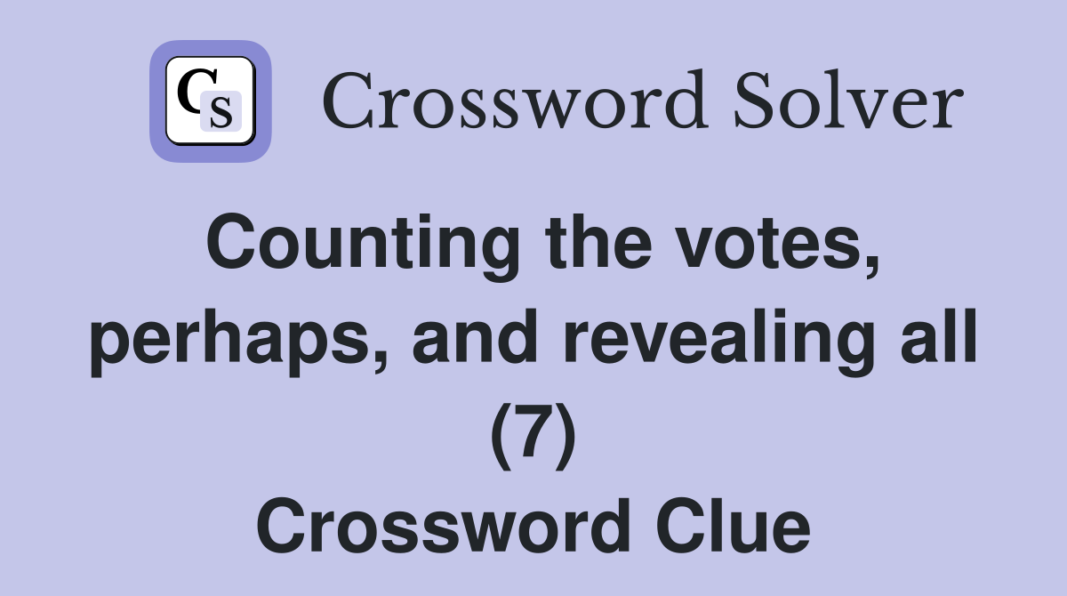 Counting the votes, perhaps, and revealing all (7) Crossword Clue