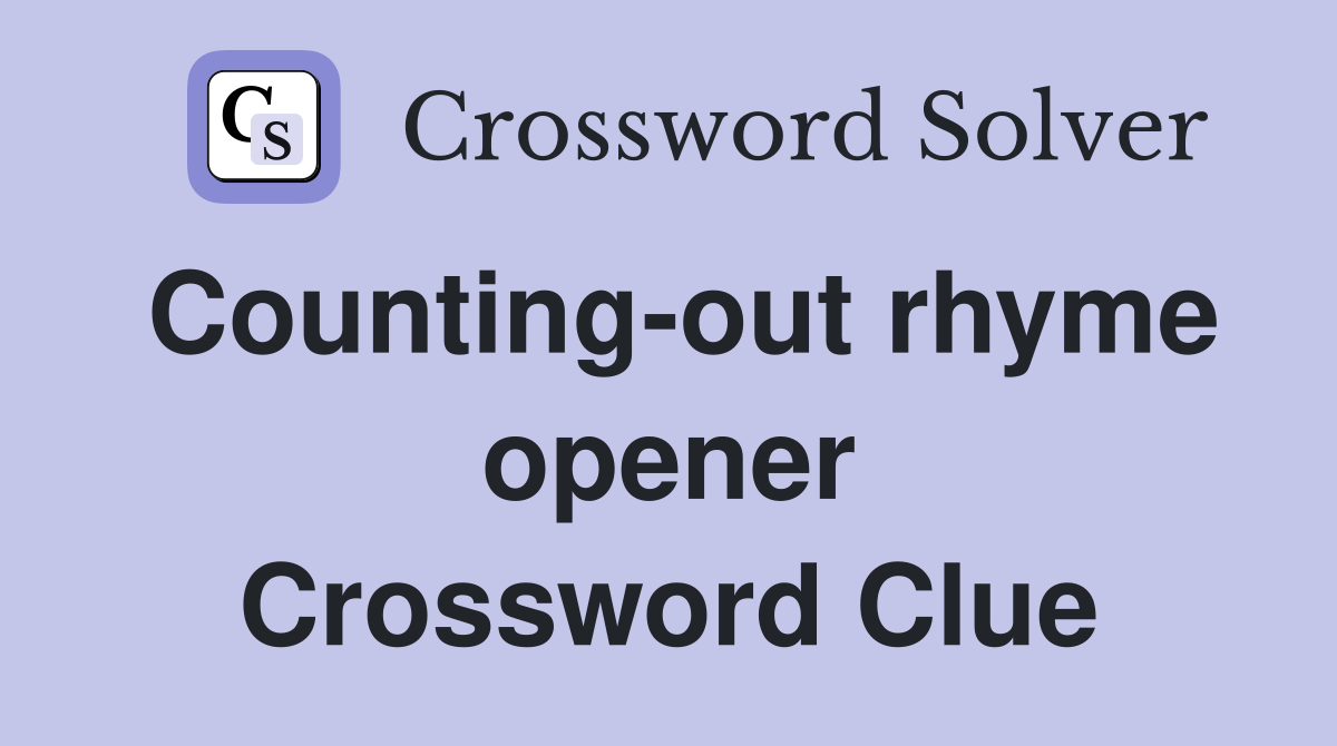 Counting-out rhyme opener Crossword Clue
