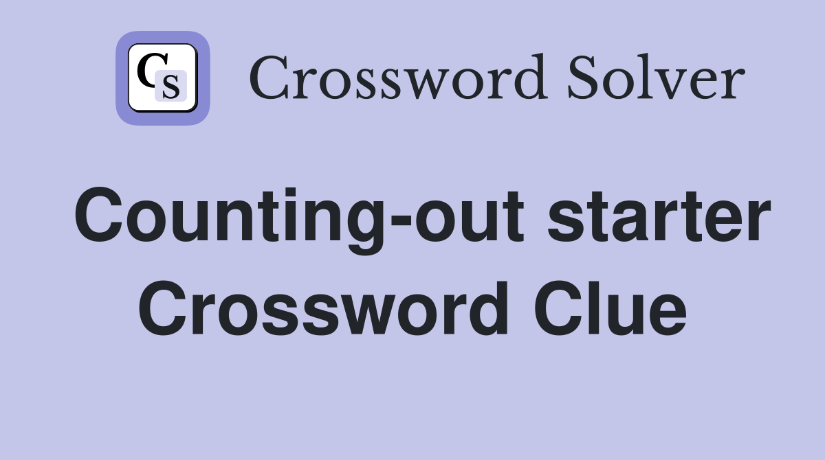 Counting-out starter Crossword Clue