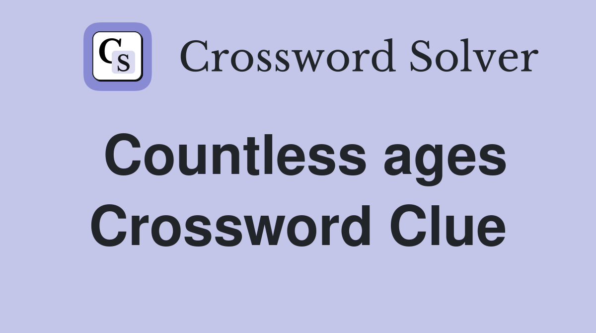 Countless ages Crossword Clue