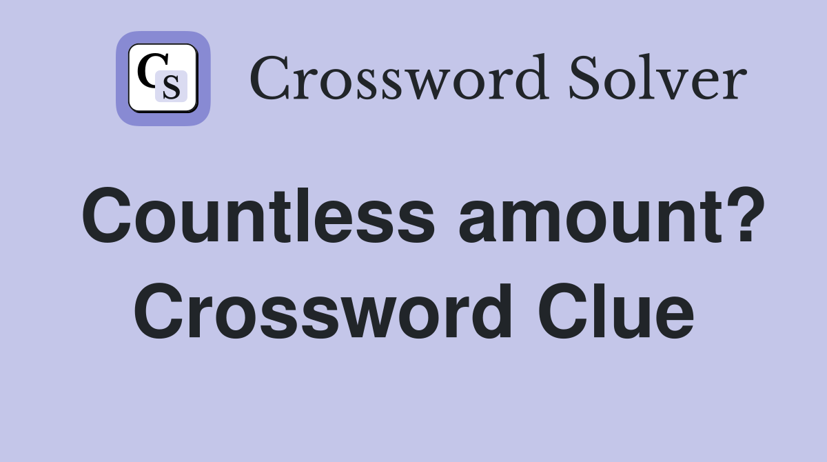 Countless amount? Crossword Clue