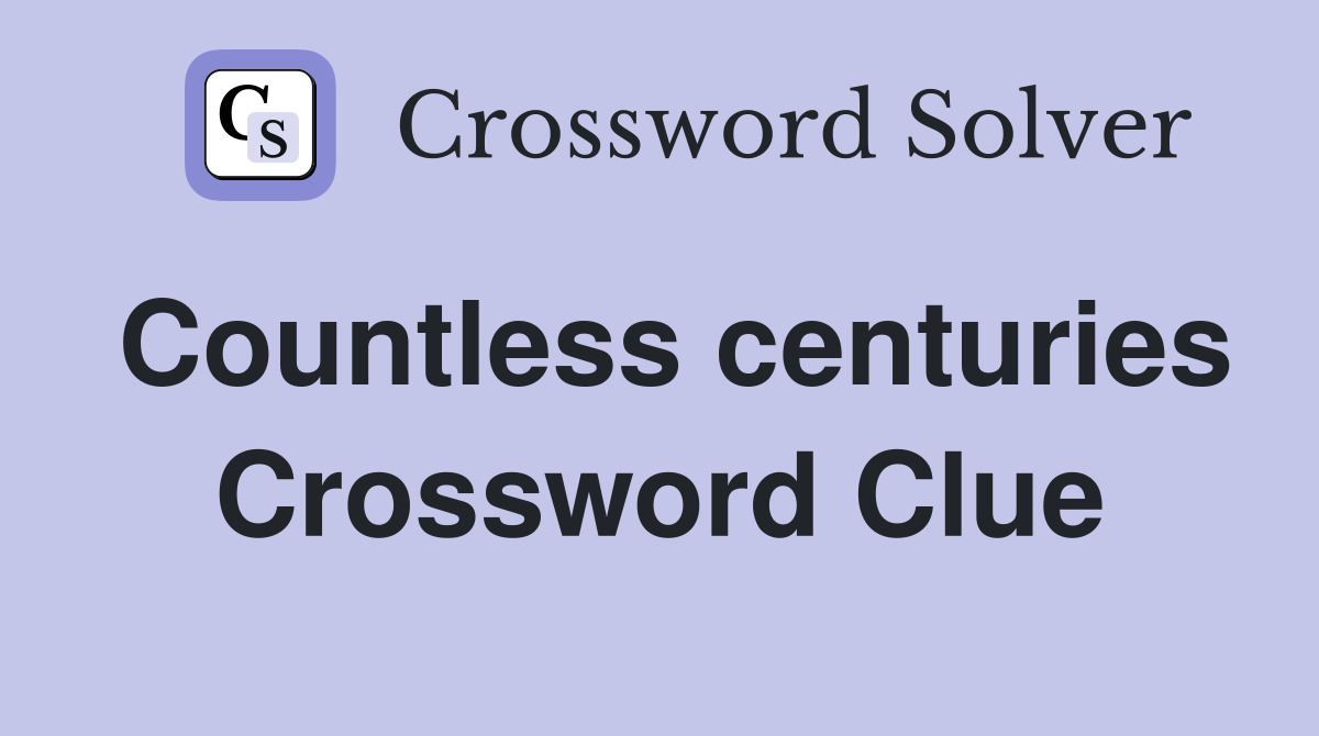 Countless centuries Crossword Clue