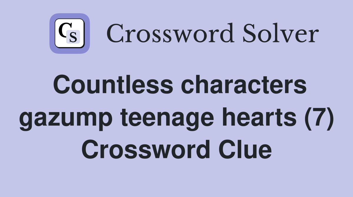 Countless characters gazump teenage hearts (7) Crossword Clue