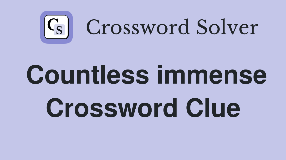 Countless immense Crossword Clue