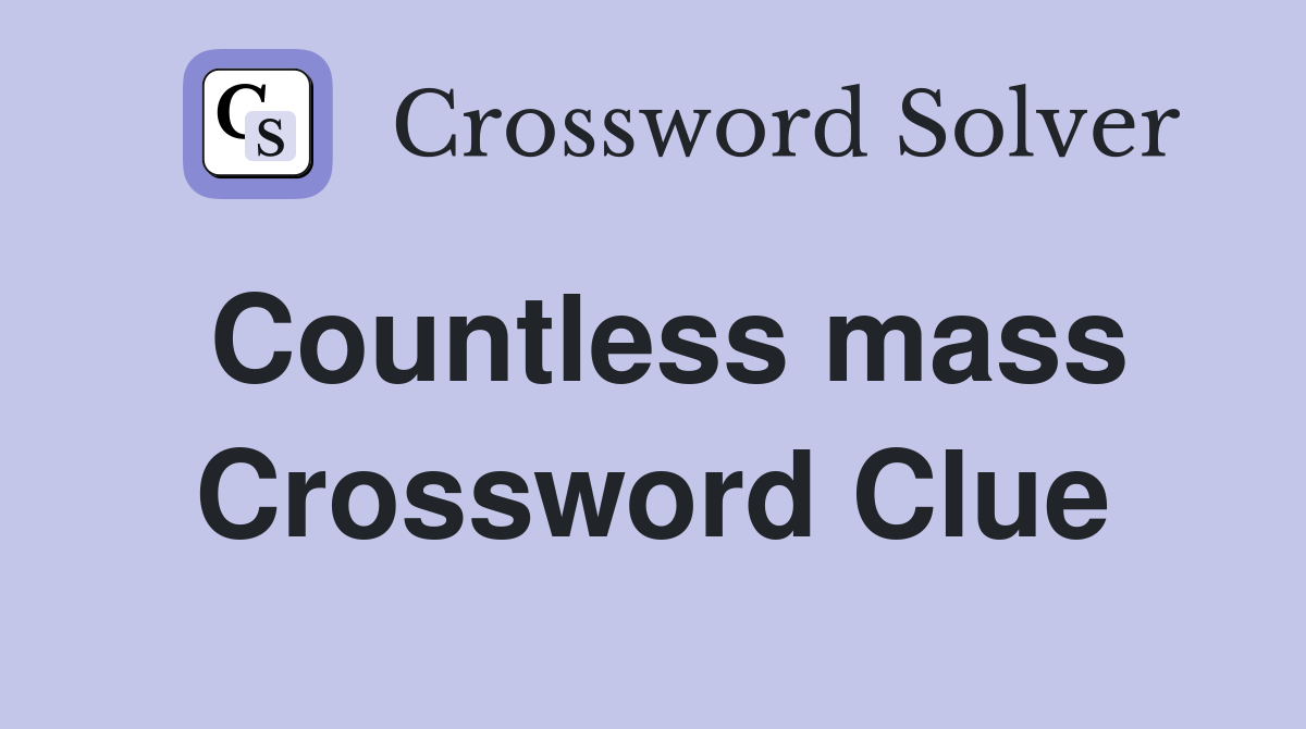 Countless mass Crossword Clue