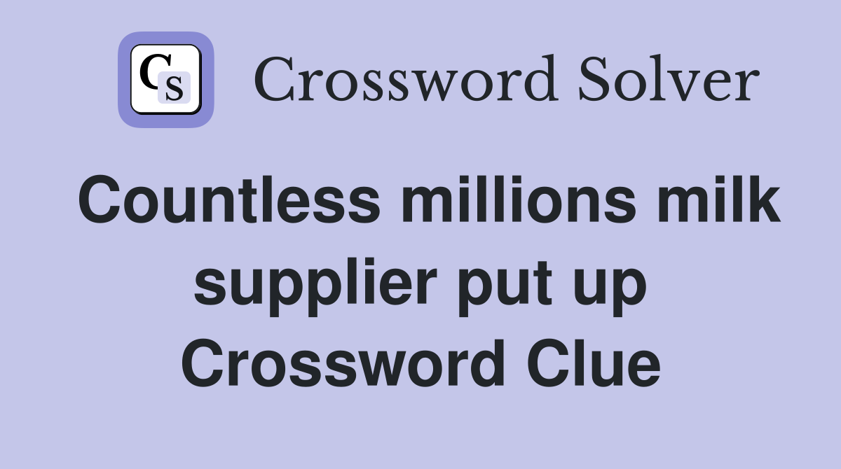 Countless millions milk supplier put up Crossword Clue