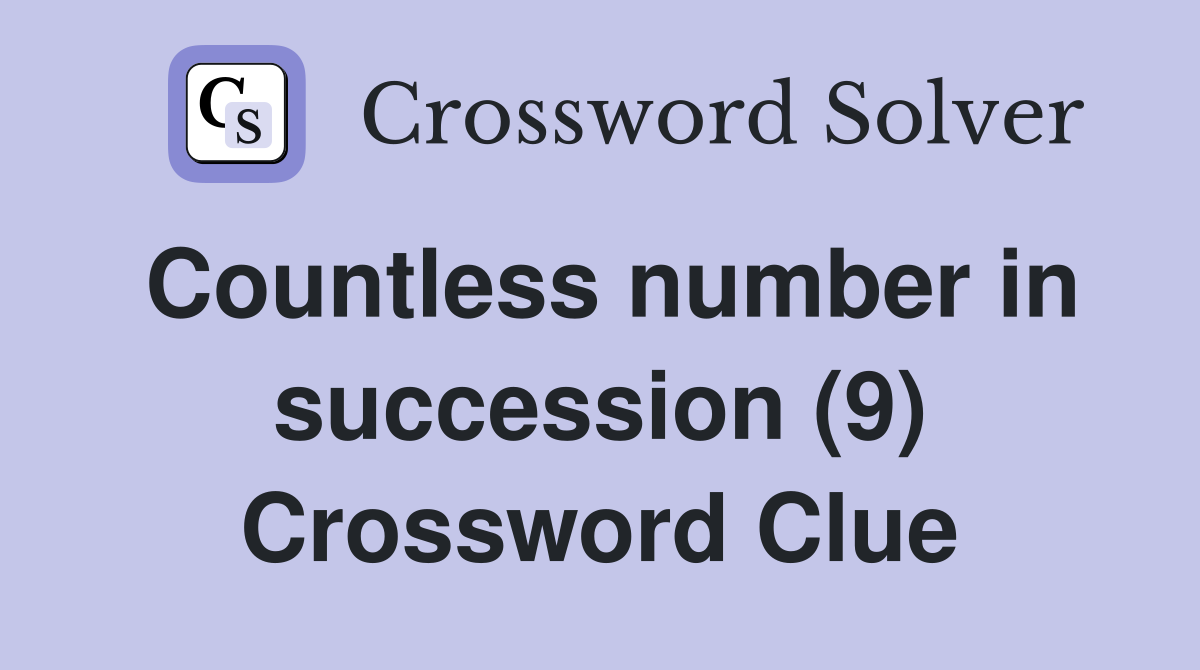 Countless number in succession (9) Crossword Clue