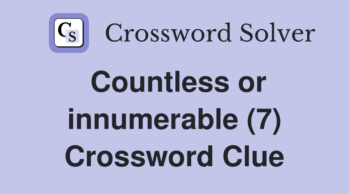 Countless or innumerable (7) Crossword Clue