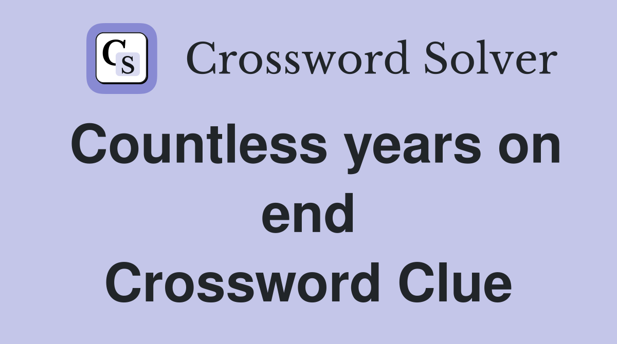Countless years on end Crossword Clue