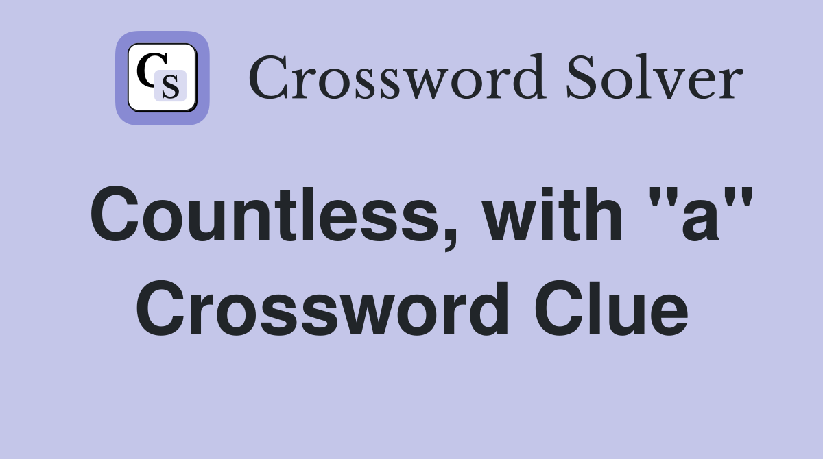 Countless, with "a" Crossword Clue