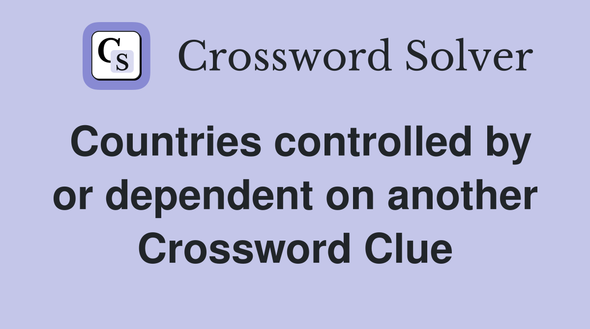Countries controlled by or dependent on another Crossword Clue