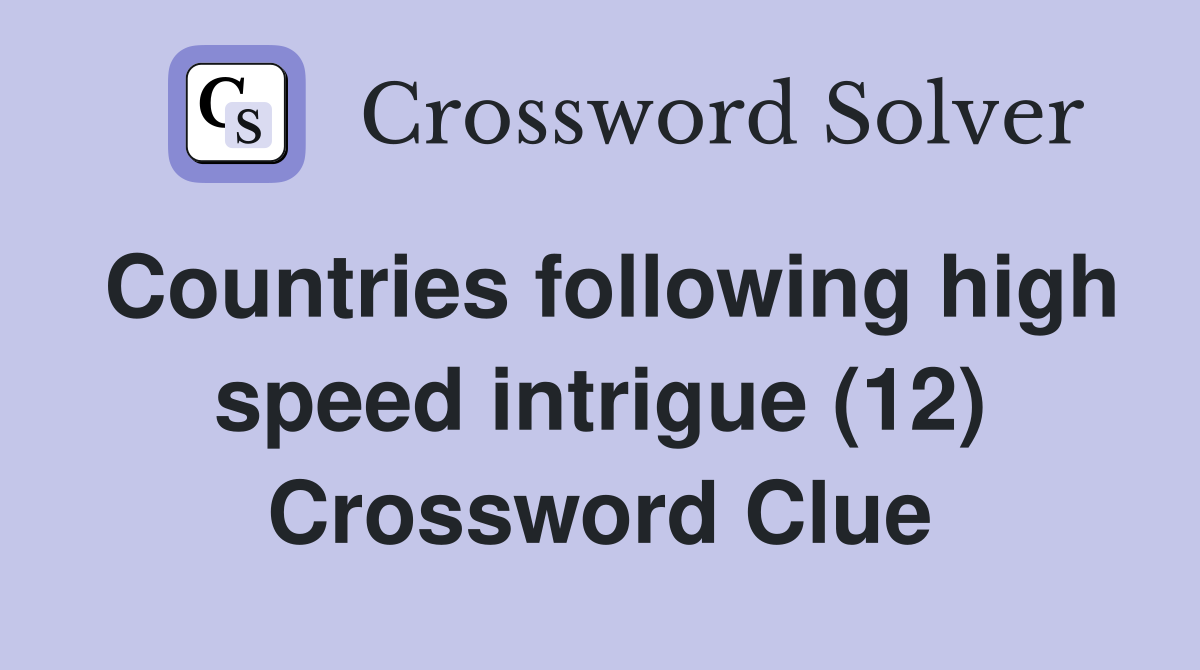 Countries following high speed intrigue (12) Crossword Clue