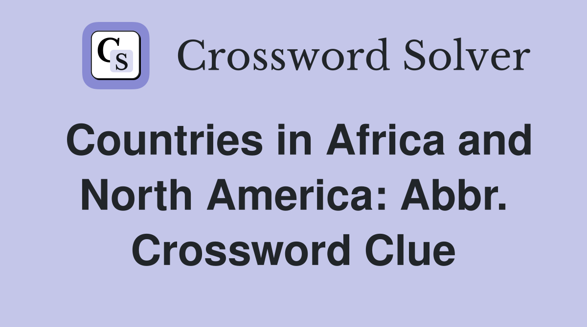 Countries in Africa and North America: Abbr. Crossword Clue