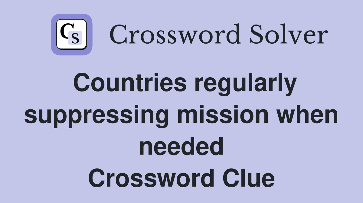 Countries regularly suppressing mission when needed Crossword Clue