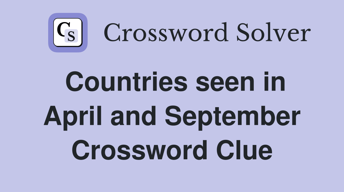 Countries seen in April and September Crossword Clue
