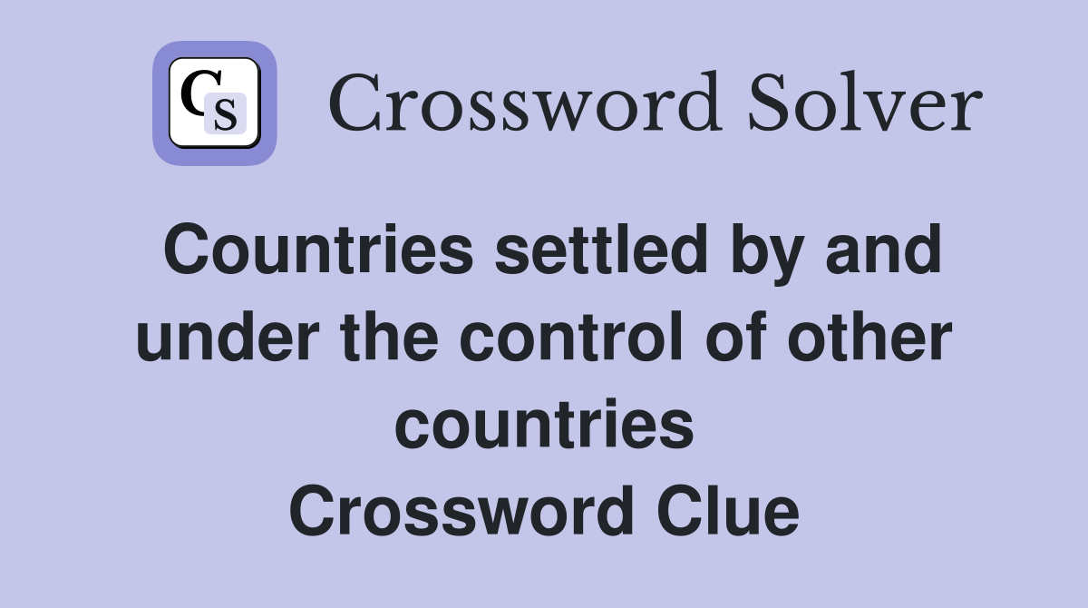 Countries settled by and under the control of other countries Crossword Clue