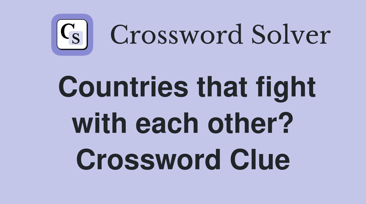 Countries that fight with each other? Crossword Clue