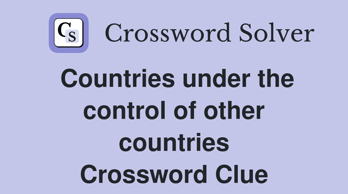 Countries under the control of other countries Crossword Clue