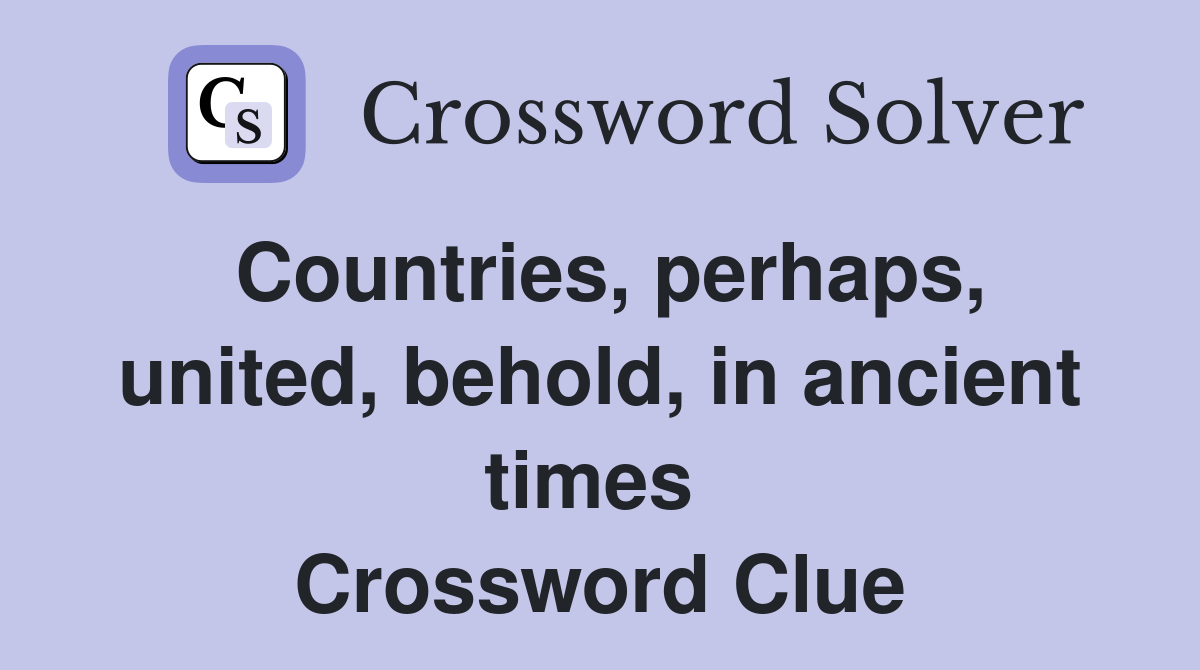 Countries, perhaps, united, behold, in ancient times  Crossword Clue