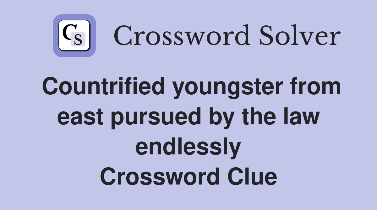 Countrified youngster from east pursued by the law endlessly Crossword Clue